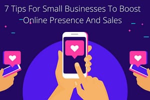 7 Tips For Small Businesses To Boost Online Presence And Sales