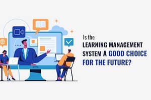 Is the Learning Management System a good choice for the future